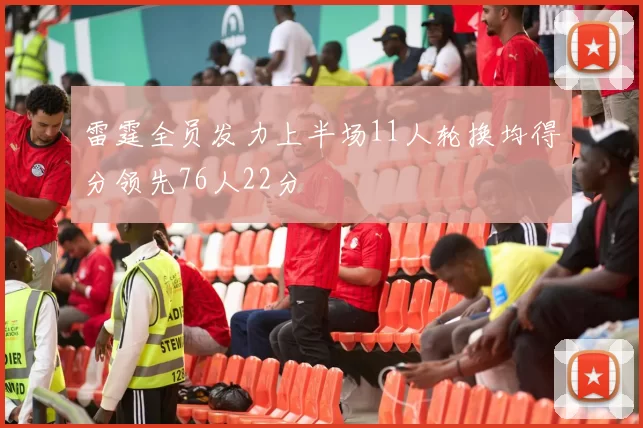 雷霆全员发力上半场11人轮换均得分领先76人22分