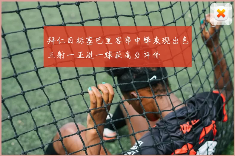 拜仁目标塞巴里客串中锋表现出色三射一正进一球获高分评价