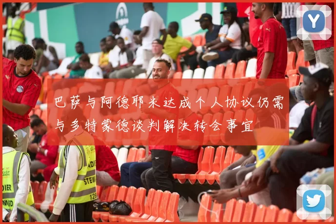 巴萨与阿德耶米达成个人协议仍需与多特蒙德谈判解决转会事宜