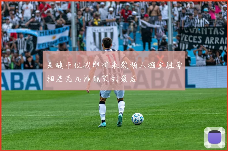 关键卡位战即将来袭湖人掘金胜率相差无几谁能笑到最后